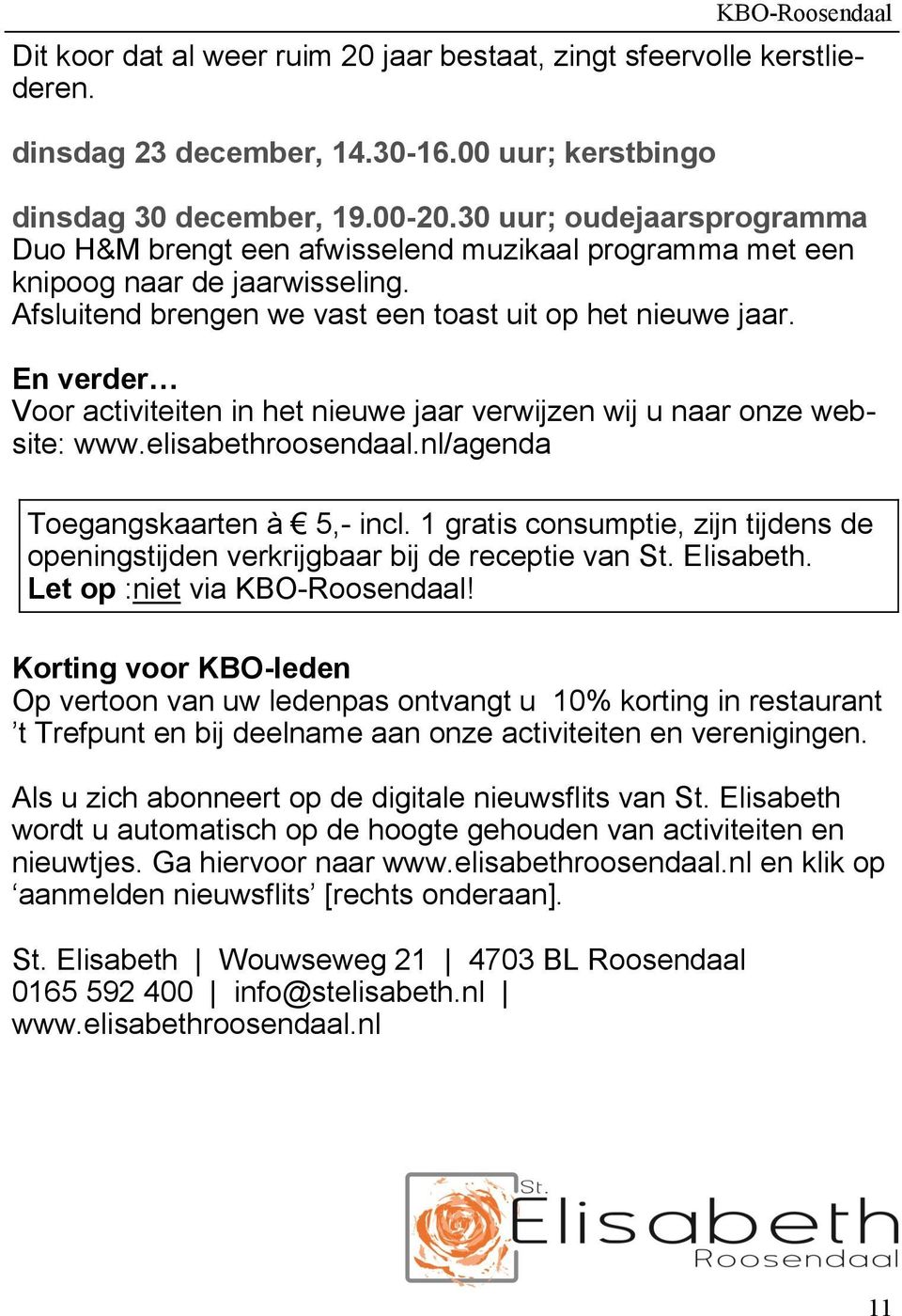 En verder Voor activiteiten in het nieuwe jaar verwijzen wij u naar onze website: www.elisabethroosendaal.nl/agenda Toegangskaarten à 5,- incl.