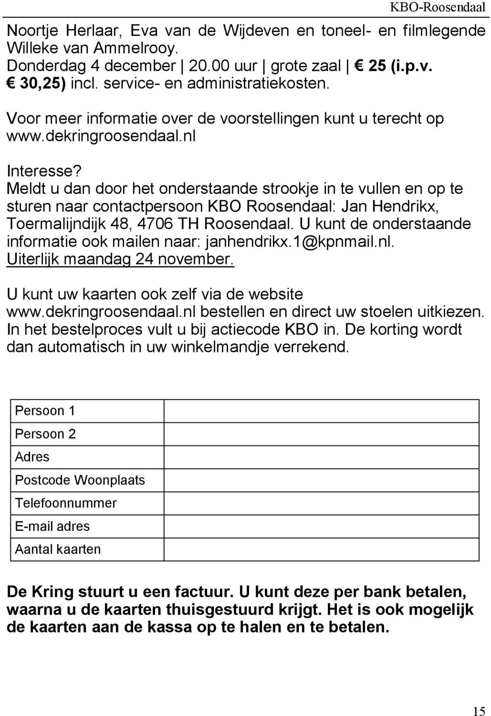 Meldt u dan door het onderstaande strookje in te vullen en op te sturen naar contactpersoon KBO Roosendaal: Jan Hendrikx, Toermalijndijk 48, 4706 TH Roosendaal.
