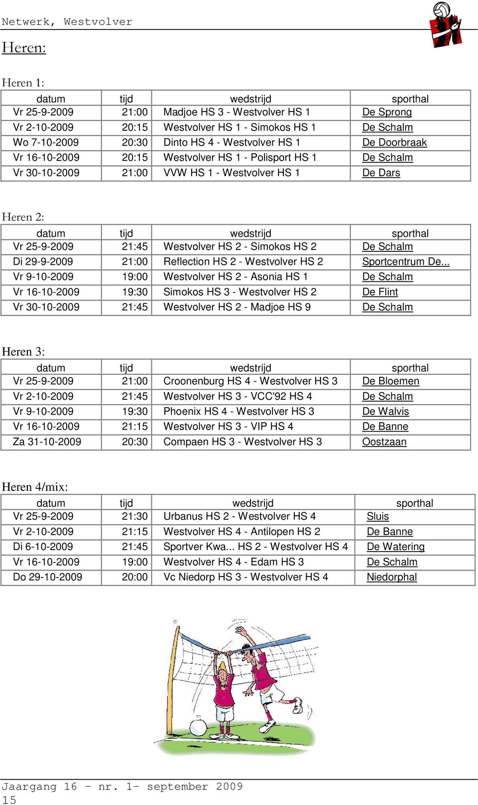 21:45 Westvolver HS 2 - Simokos HS 2 De Schalm Di 29-9-2009 21:00 Reflection HS 2 - Westvolver HS 2 Sportcentrum De.