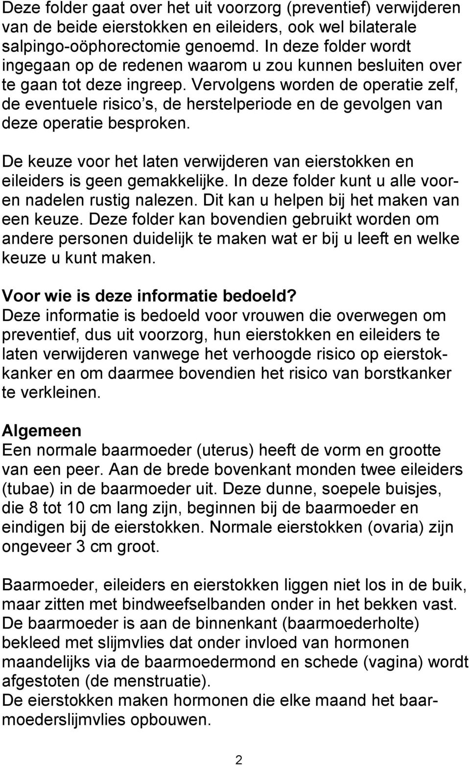 Vervolgens worden de operatie zelf, de eventuele risico s, de herstelperiode en de gevolgen van deze operatie besproken.