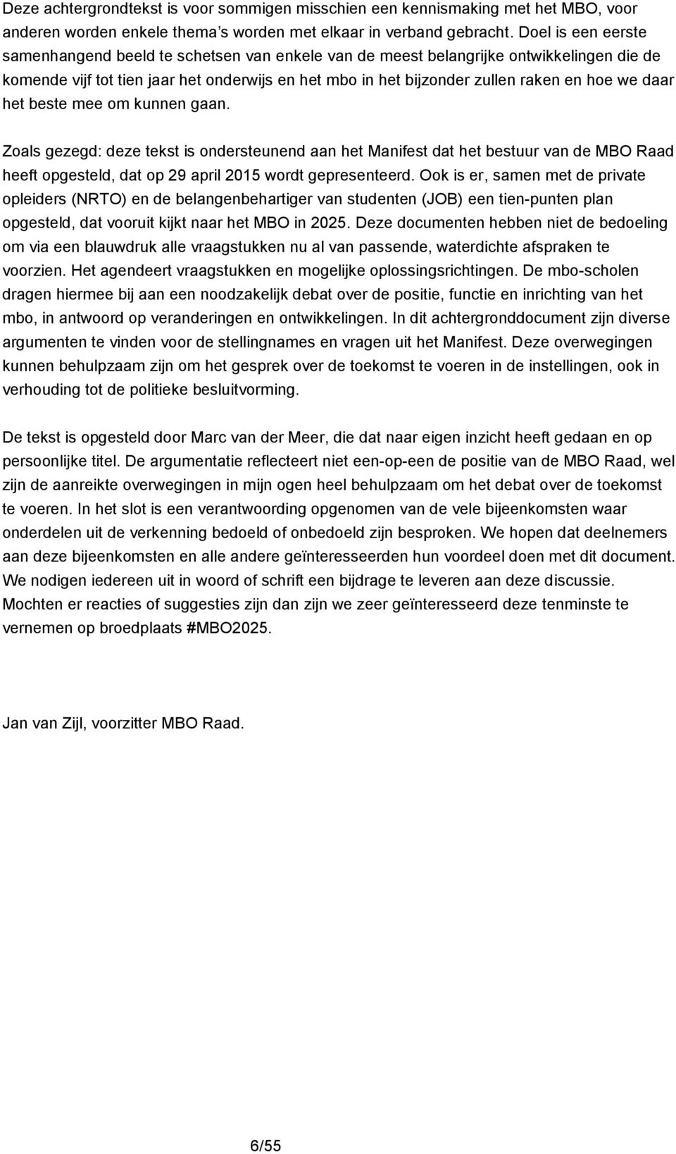 daar het beste mee om kunnen gaan. Zoals gezegd: deze tekst is ondersteunend aan het Manifest dat het bestuur van de MBO Raad heeft opgesteld, dat op 29 april 2015 wordt gepresenteerd.