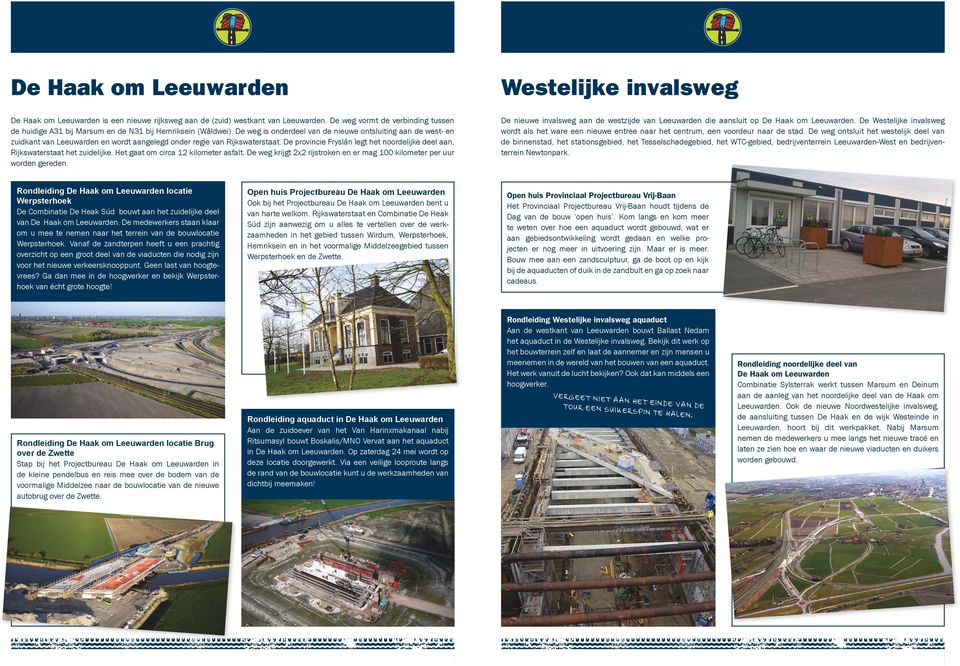 De provincie Fryslân legt het noordelijke deel aan, Rijkswaterstaat het zuidelijke. Het gaat om circa 12 kilometer asfalt. De weg krijgt 2x2 rijstroken en er mag 100 kilometer per uur worden gereden.