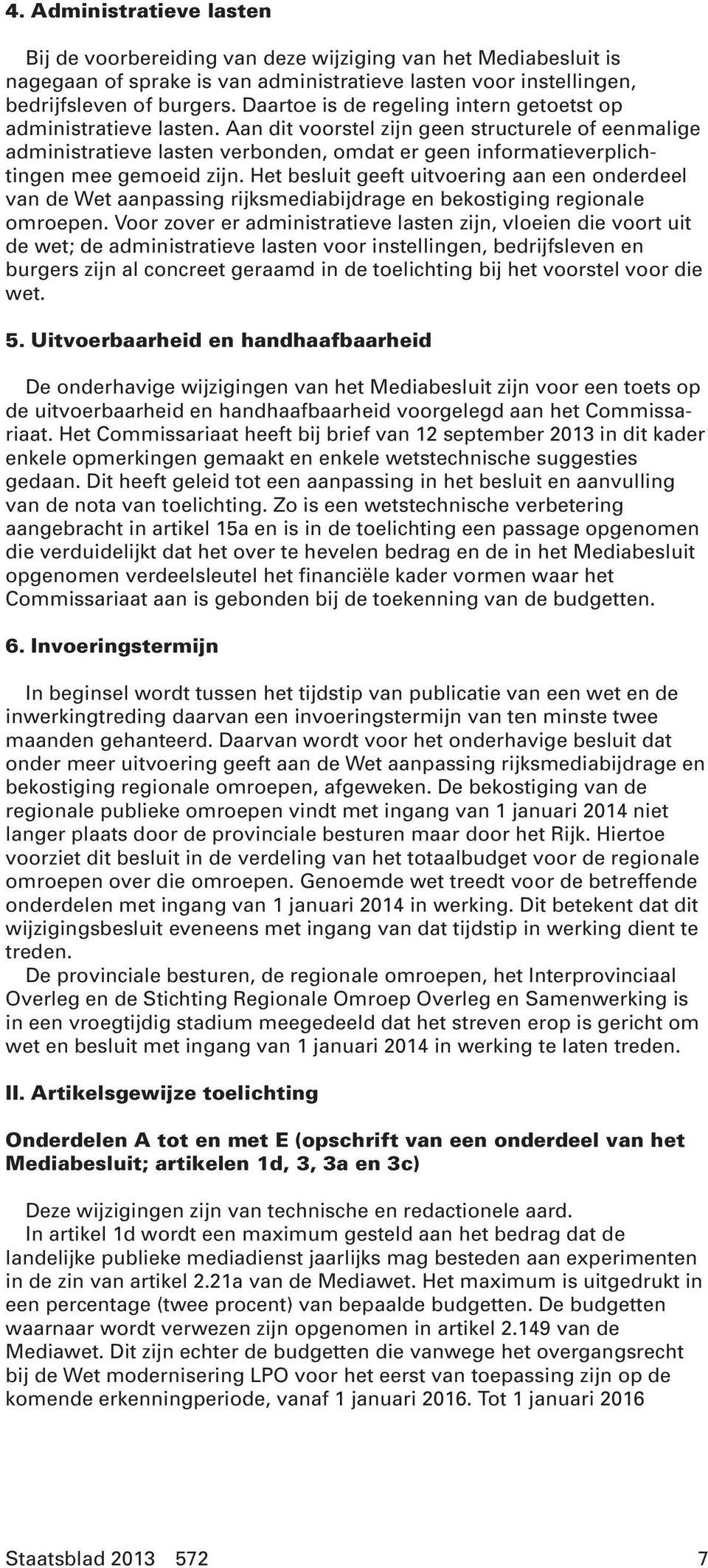 Aan dit voorstel zijn geen structurele of eenmalige administratieve lasten verbonden, omdat er geen informatieverplichtingen mee gemoeid zijn.