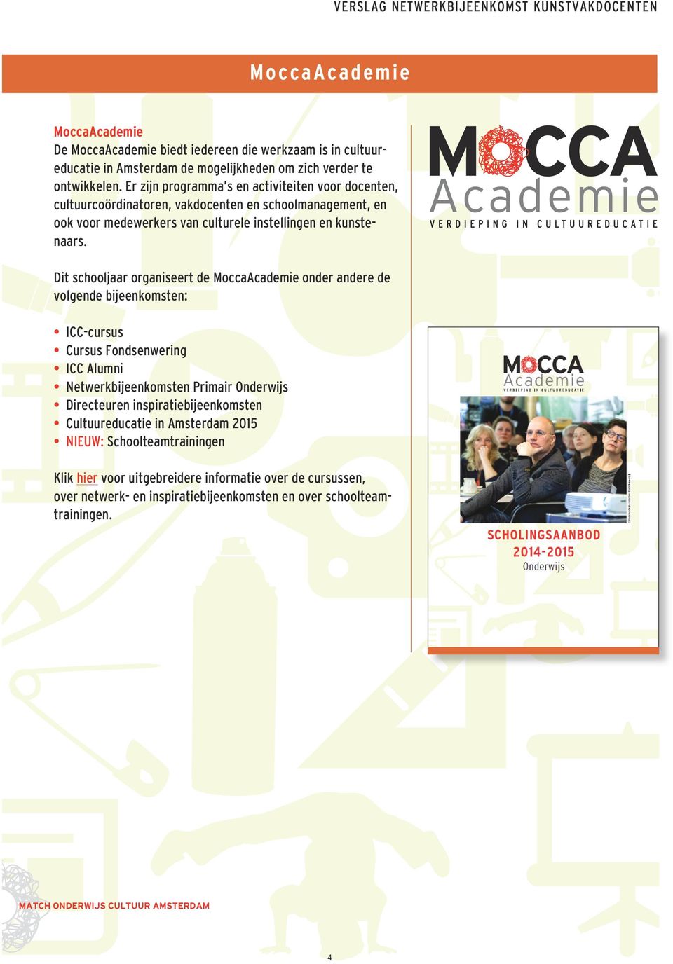 Dit schooljaar organiseert de Mocca Academie onder andere de volgende bijeenkomsten: ICC-cursus Cursus Fondsenwering ICC Alumni Netwerkbijeenkomsten Primair Onderwijs Directeuren