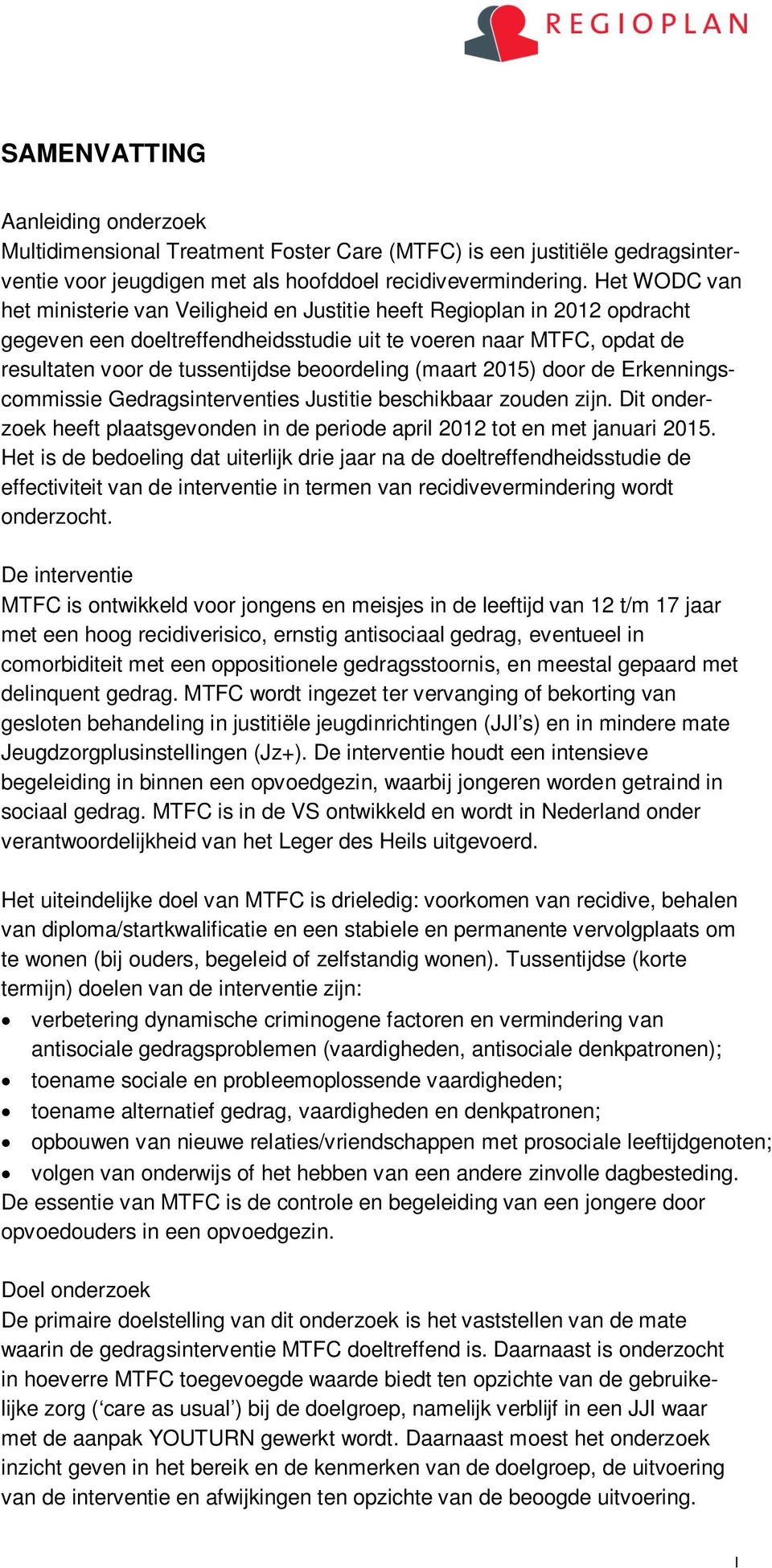 beoordeling (maart 2015) door de Erkenningscommissie Gedragsinterventies Justitie beschikbaar zouden zijn. Dit onderzoek heeft plaatsgevonden in de periode april 2012 tot en met januari 2015.