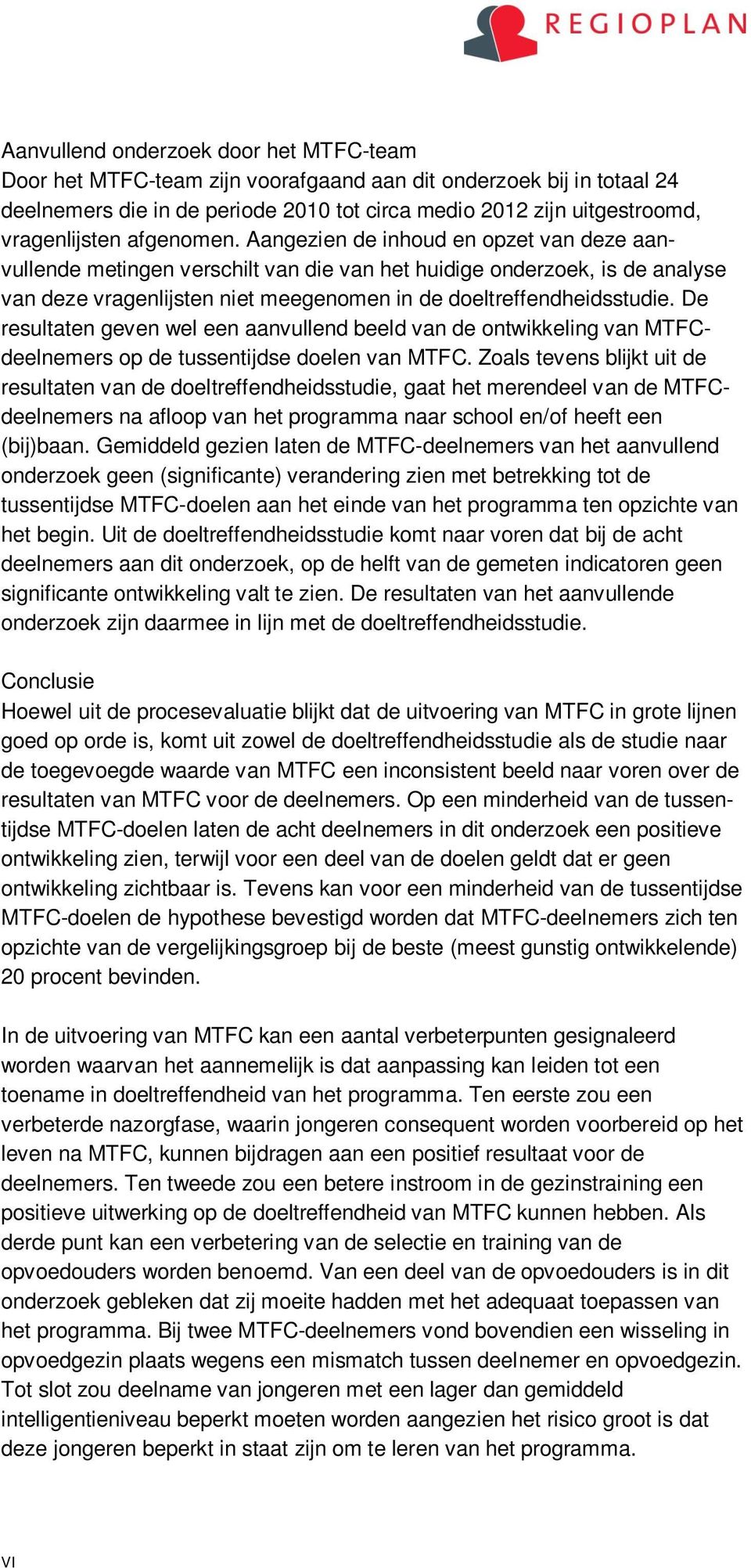 De resultaten geven wel een aanvullend beeld van de ontwikkeling van MTFCdeelnemers op de tussentijdse doelen van MTFC.