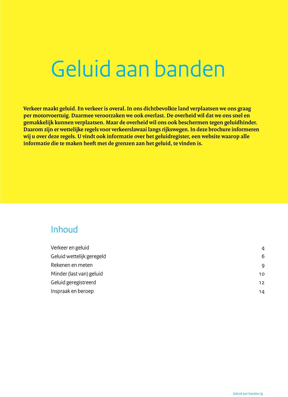 Daarom zijn er wettelijke regels voor verkeerslawaai langs rijkswegen. In deze brochure informeren wij u over deze regels.