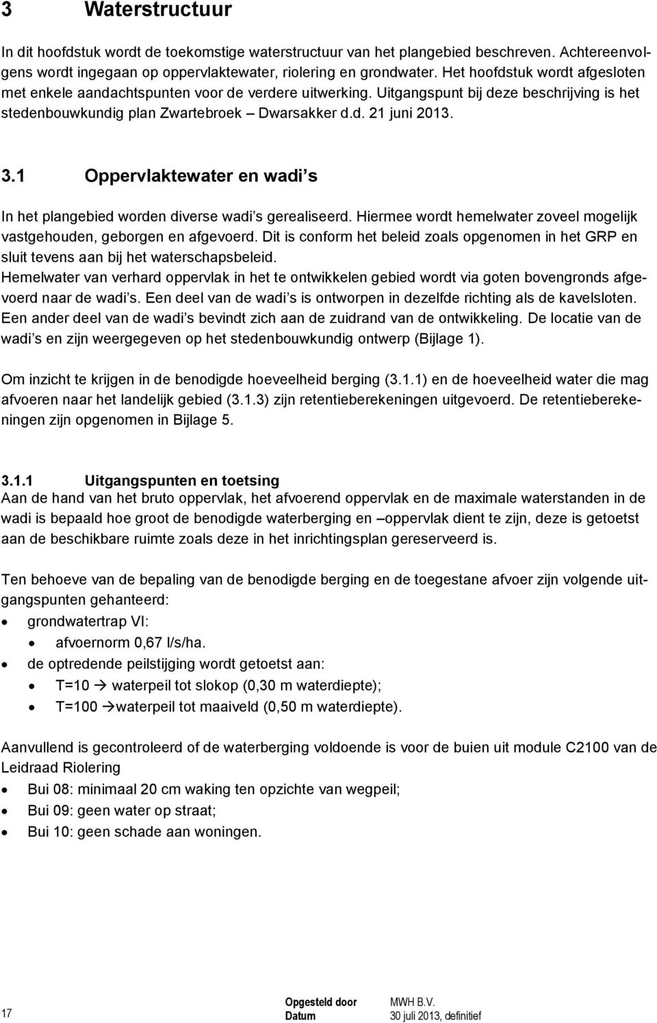 1 Oppervlaktewater en wadi s In het plangebied worden diverse wadi s gerealiseerd. Hiermee wordt hemelwater zoveel mogelijk vastgehouden, geborgen en afgevoerd.