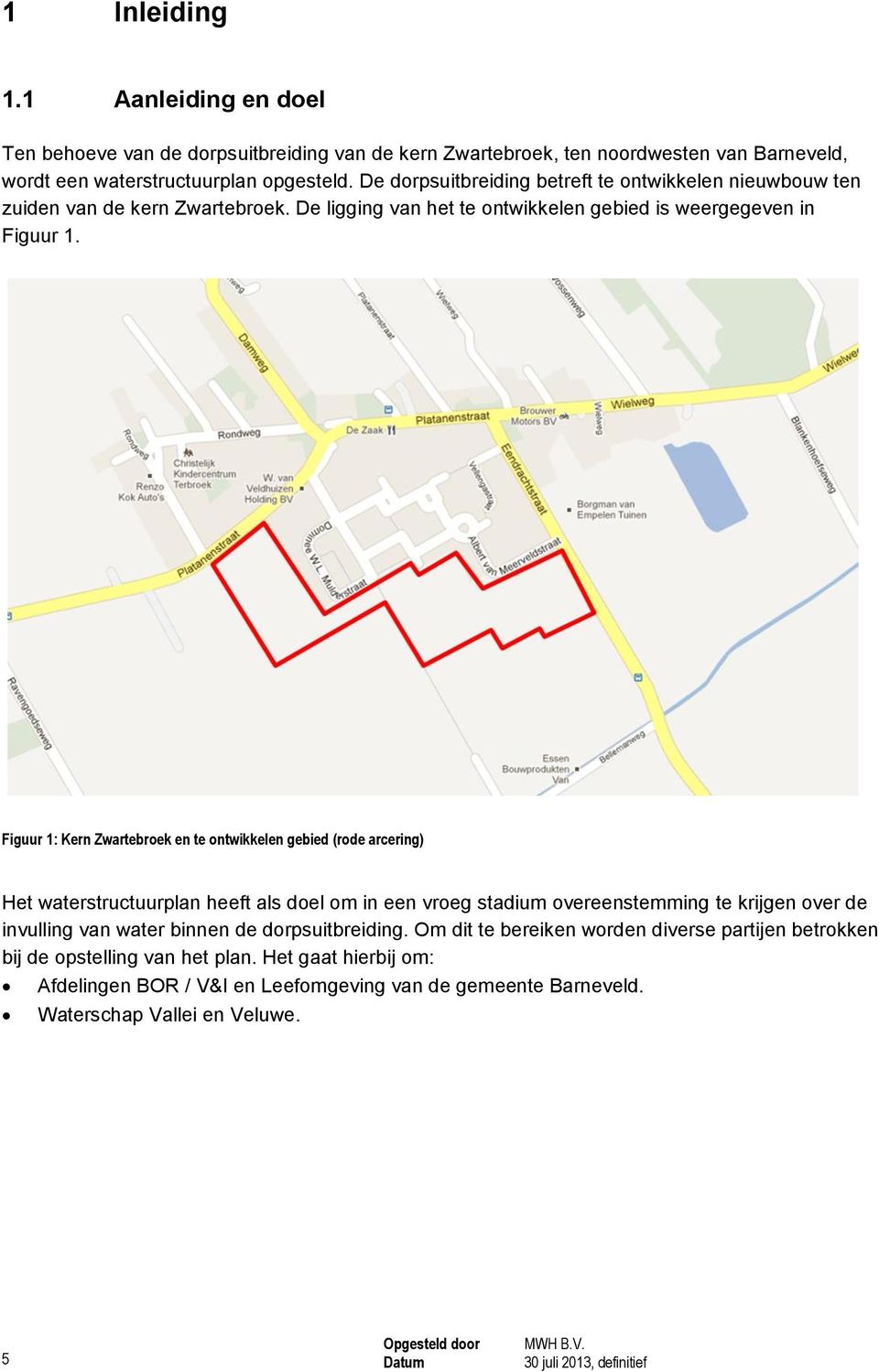 Figuur 1: Kern Zwartebroek en te ontwikkelen gebied (rode arcering) Het waterstructuurplan heeft als doel om in een vroeg stadium overeenstemming te krijgen over de invulling van water binnen de