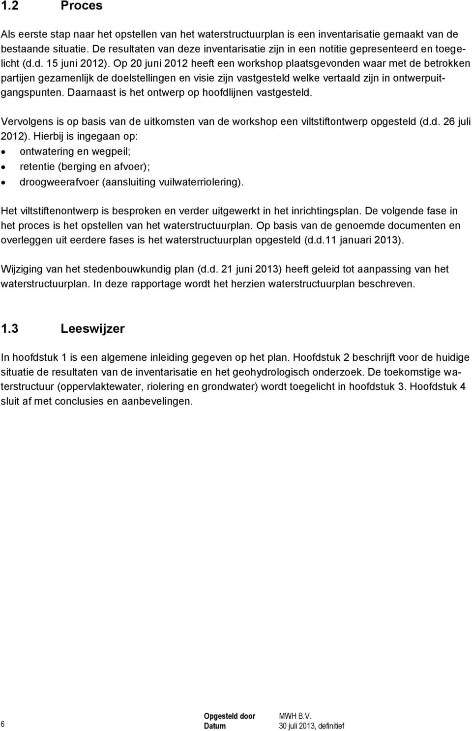 Op 20 juni 2012 heeft een workshop plaatsgevonden waar met de betrokken partijen gezamenlijk de doelstellingen en visie zijn vastgesteld welke vertaald zijn in ontwerpuitgangspunten.