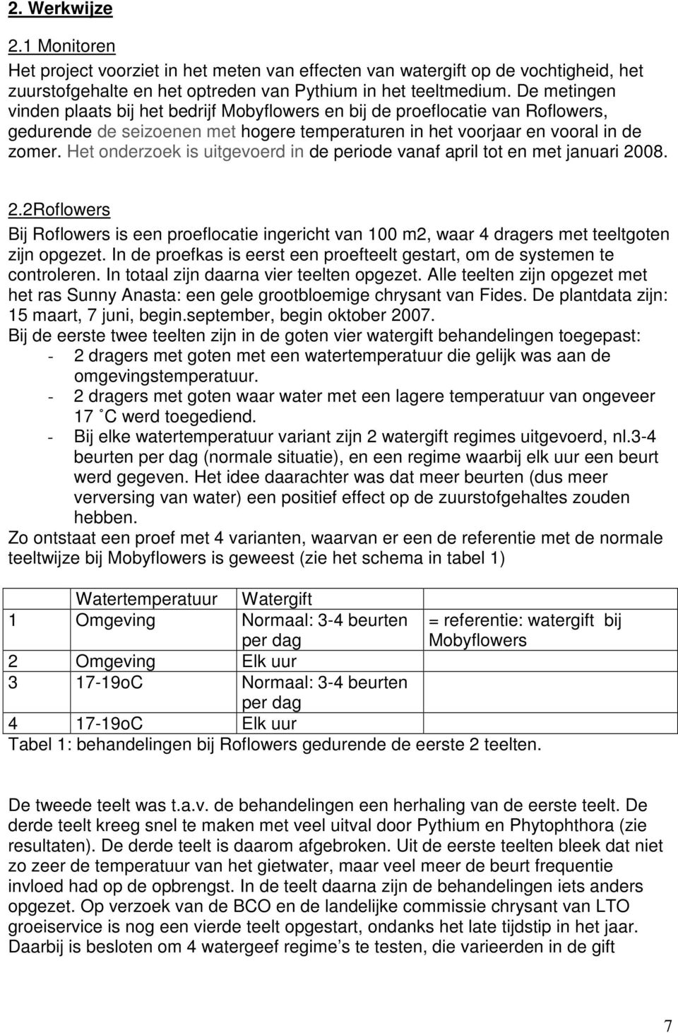 Het onderzoek is uitgevoerd in de periode vanaf april tot en met januari 2008. 2.2Roflowers Bij Roflowers is een proeflocatie ingericht van 100 m2, waar 4 dragers met teeltgoten zijn opgezet.