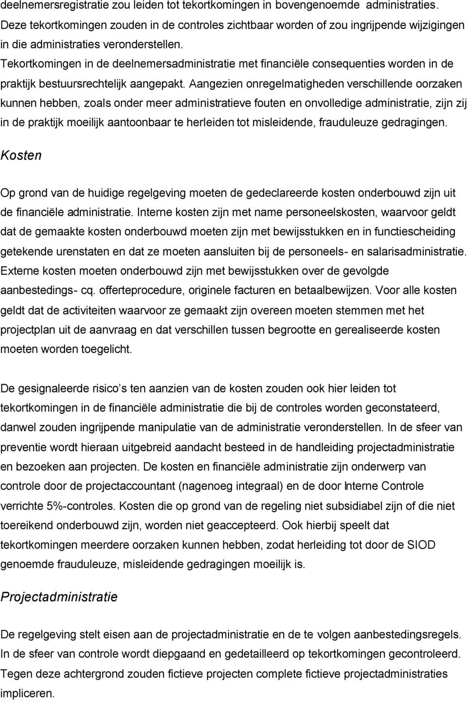 Tekortkomingen in de deelnemersadministratie met financiële consequenties worden in de praktijk bestuursrechtelijk aangepakt.