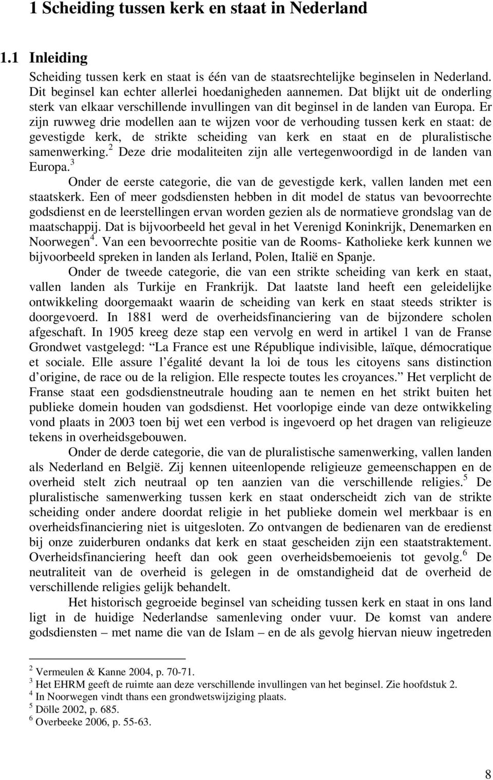 Er zijn ruwweg drie modellen aan te wijzen voor de verhouding tussen kerk en staat: de gevestigde kerk, de strikte scheiding van kerk en staat en de pluralistische samenwerking.