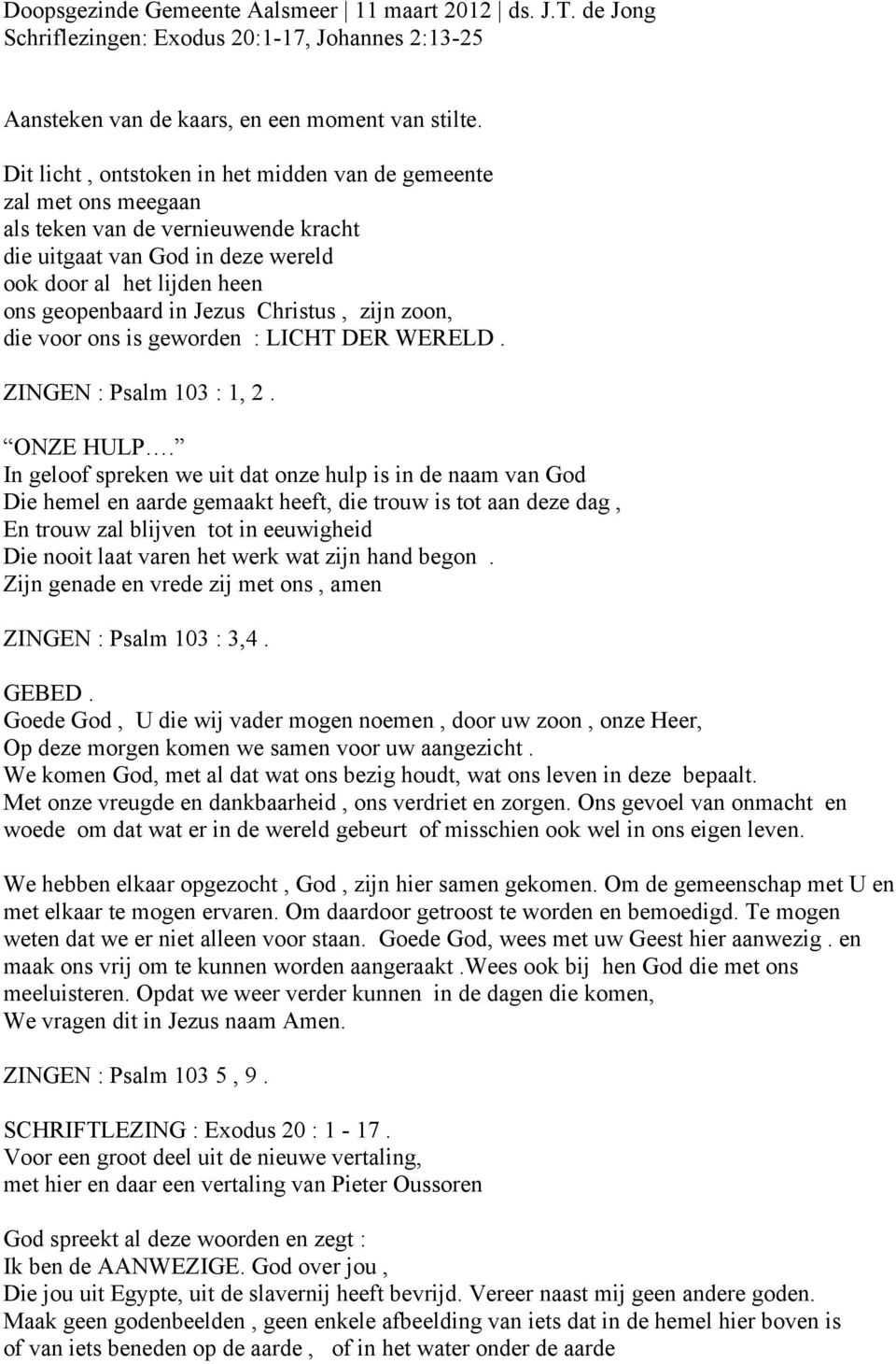 Christus, zijn zoon, die voor ons is geworden : LICHT DER WERELD. ZINGEN : Psalm 103 : 1, 2. ONZE HULP.