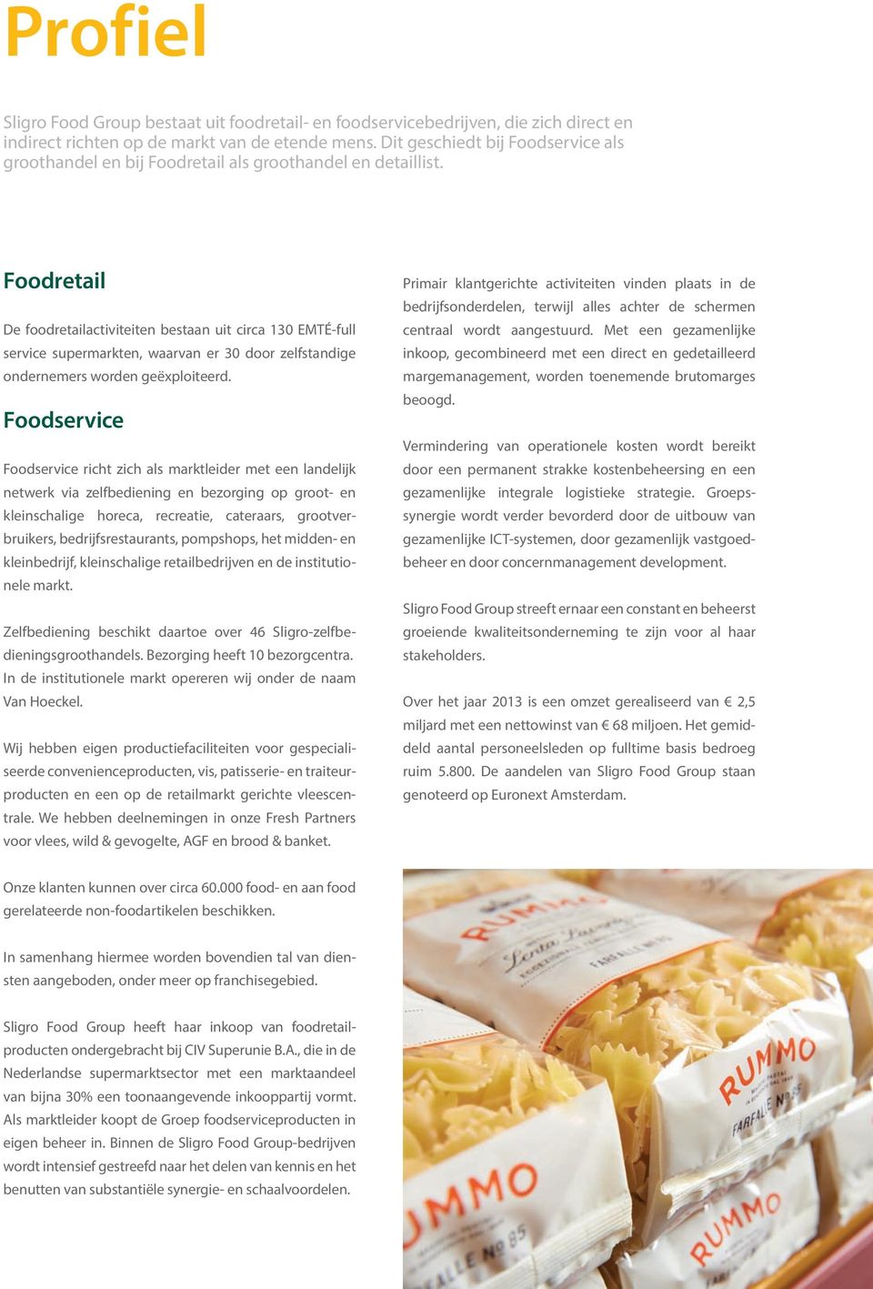 Foodretail De foodretailactiviteiten bestaan uit circa 130 EMTÉ-full service supermarkten, waarvan er 30 door zelfstandige ondernemers worden geëxploiteerd.