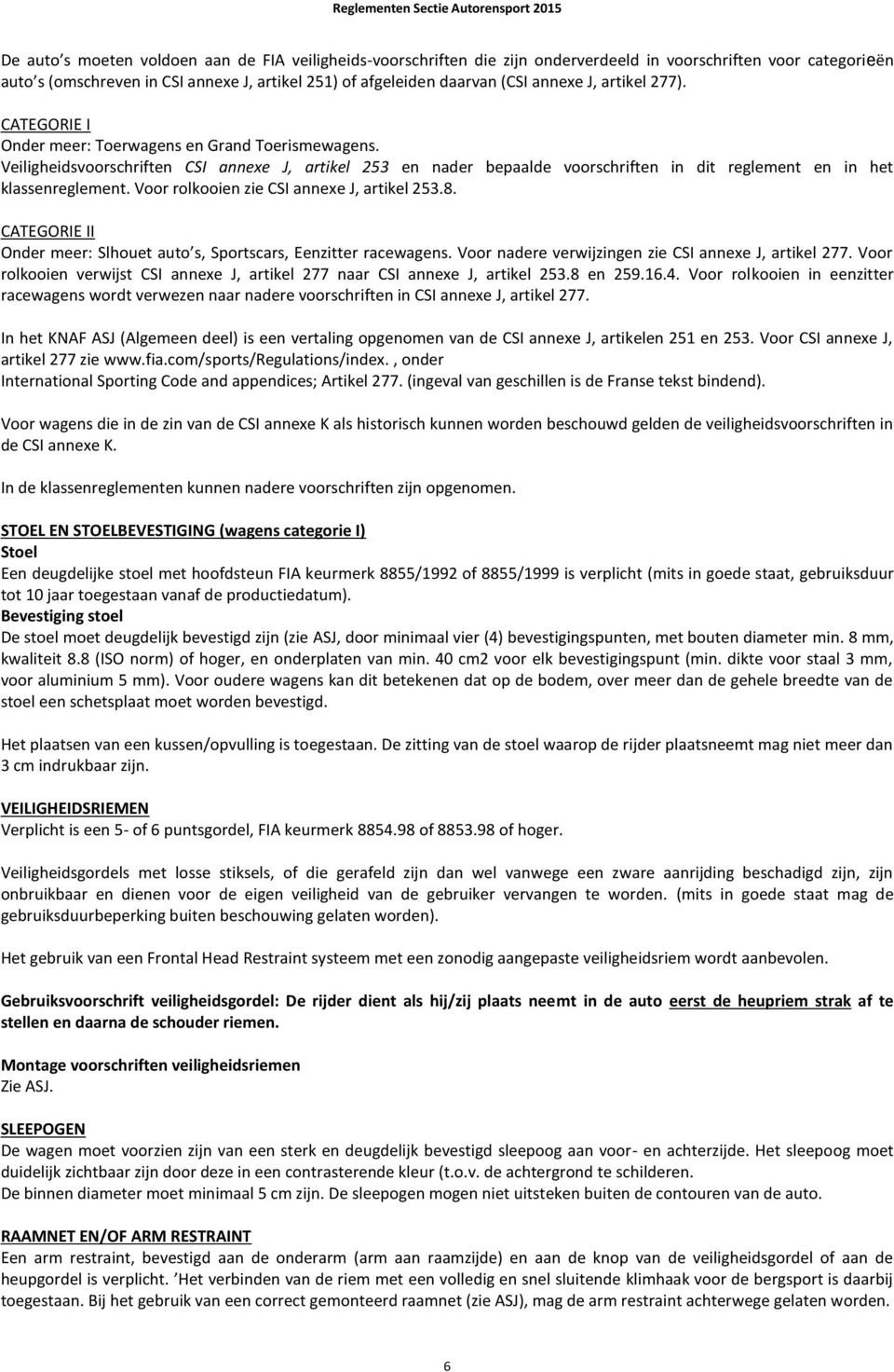 Veiligheidsvoorschriften CSI annexe J, artikel 253 en nader bepaalde voorschriften in dit reglement en in het klassenreglement. Voor rolkooien zie CSI annexe J, artikel 253.8.