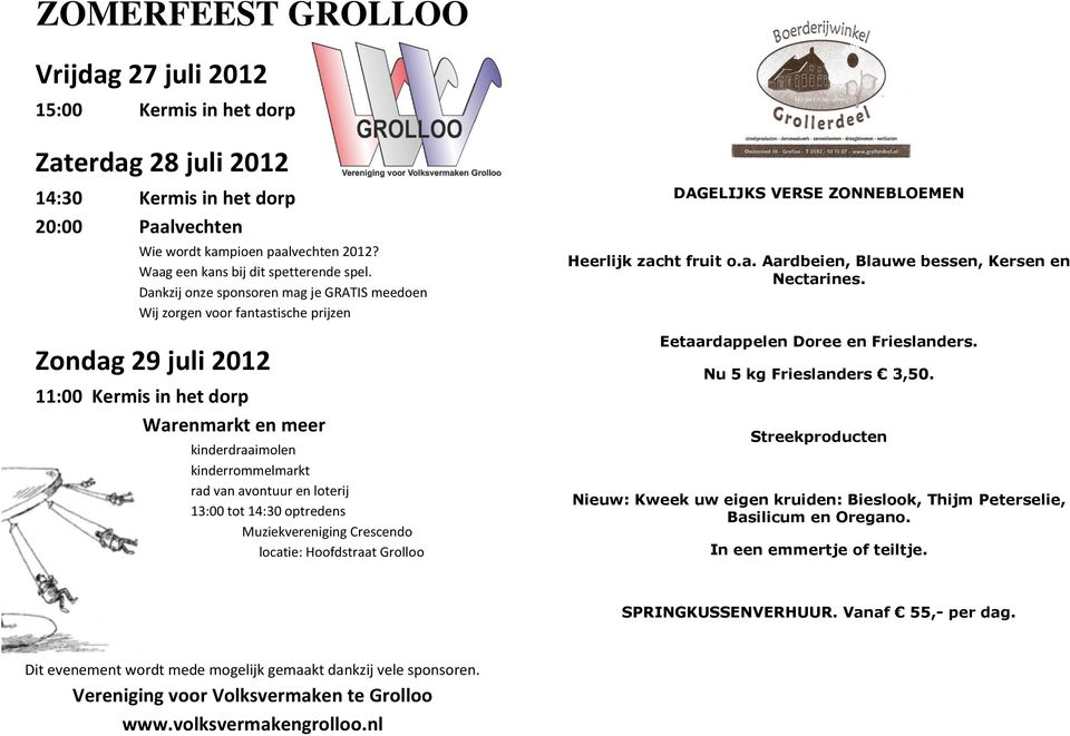 Dankzij onze sponsoren mag je GRATIS meedoen Wij zorgen voor fantastische prijzen Zondag 29 juli 2012 11:00 Kermis in het dorp Warenmarkt en meer kinderdraaimolen kinderrommelmarkt rad van avontuur