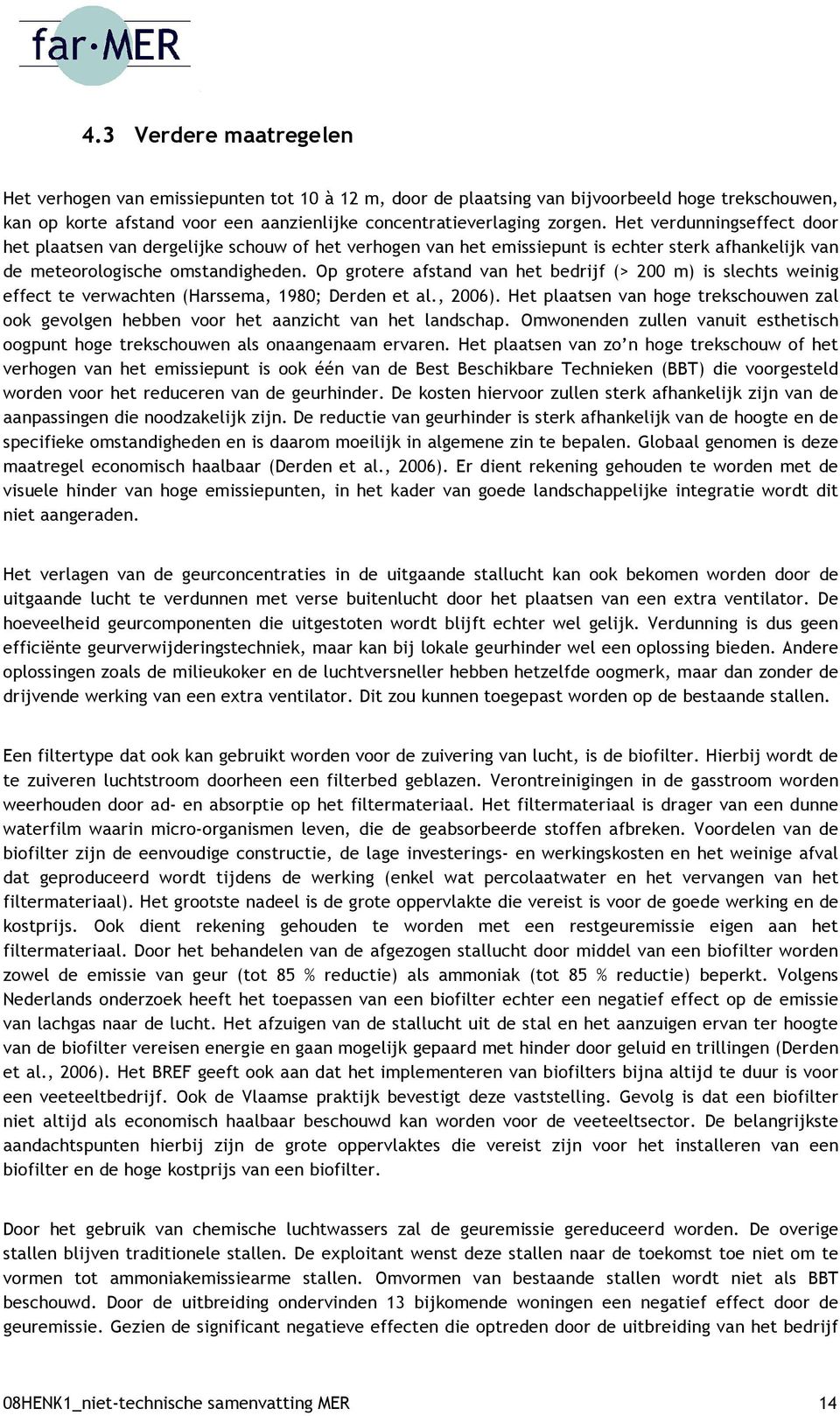Op grotere afstand van het bedrijf (> 200 m) is slechts weinig effect te verwachten (Harssema, 1980; Derden et al., 2006).