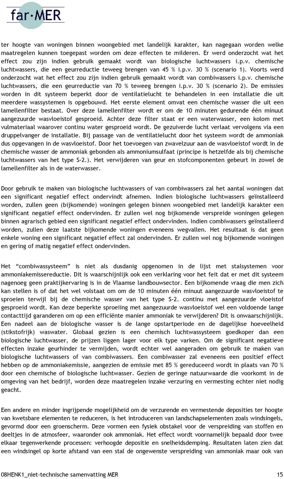 Voorts werd onderzocht wat het effect zou zijn indien gebruik gemaakt wordt van combiwassers i.p.v. chemische luchtwassers, die een geurreductie van 70 % teweeg brengen i.p.v. 30 % (scenario 2).