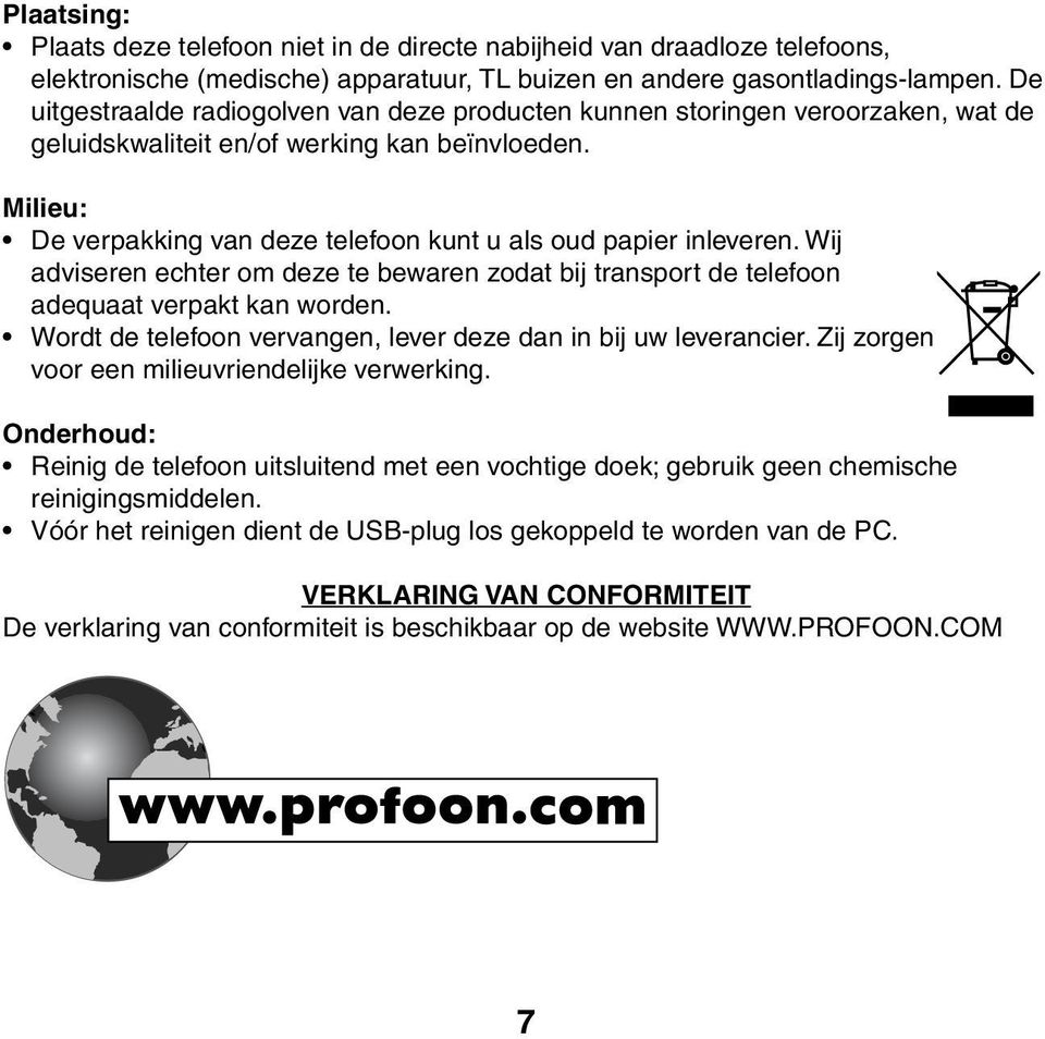 Milieu: De verpakking van deze telefoon kunt u als oud papier inleveren. Wij adviseren echter om deze te bewaren zodat bij transport de telefoon adequaat verpakt kan worden.