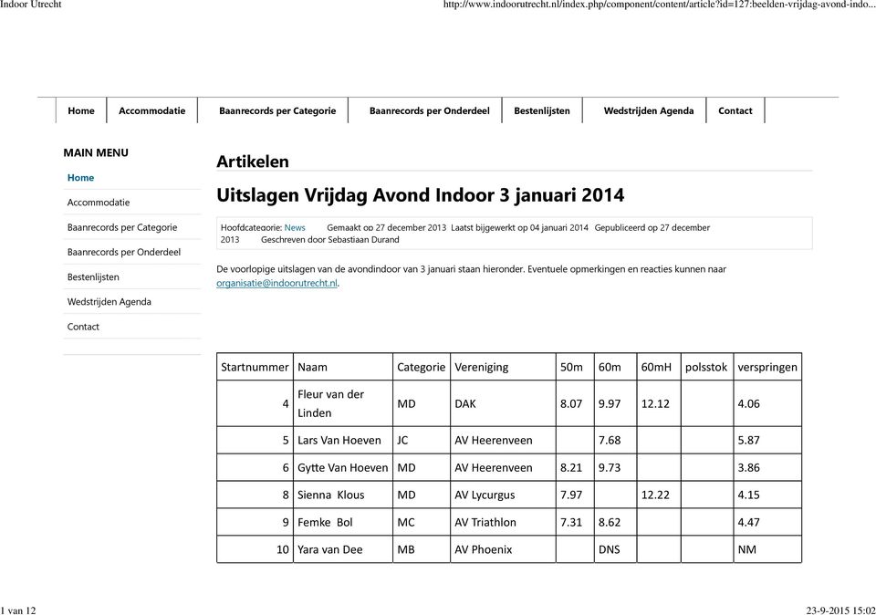 27 december 2013 Geschreven door Sebastiaan Durand De voorlopige uitslagen van de avondindoor van 3 januari staan hieronder. Eventuele opmerkingen en reacties kunnen naar organisatie@indoorutrecht.nl.