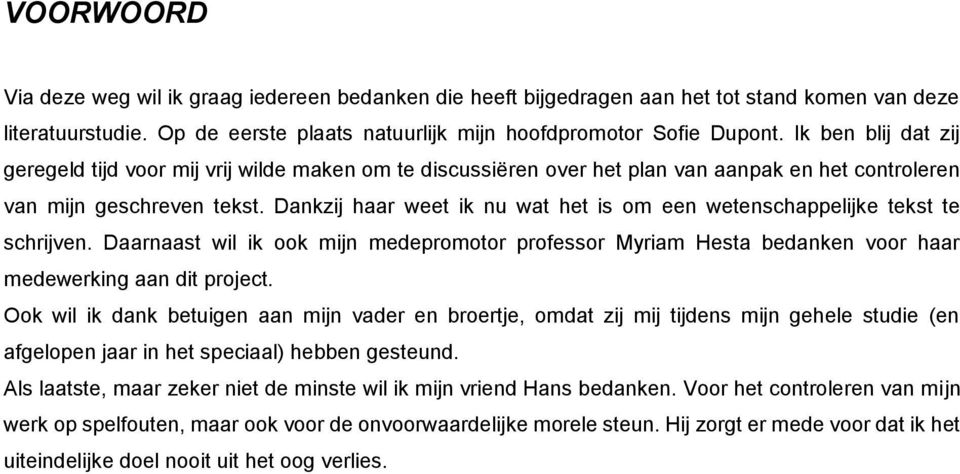 Dankzij haar weet ik nu wat het is om een wetenschappelijke tekst te schrijven. Daarnaast wil ik ook mijn medepromotor professor Myriam Hesta bedanken voor haar medewerking aan dit project.