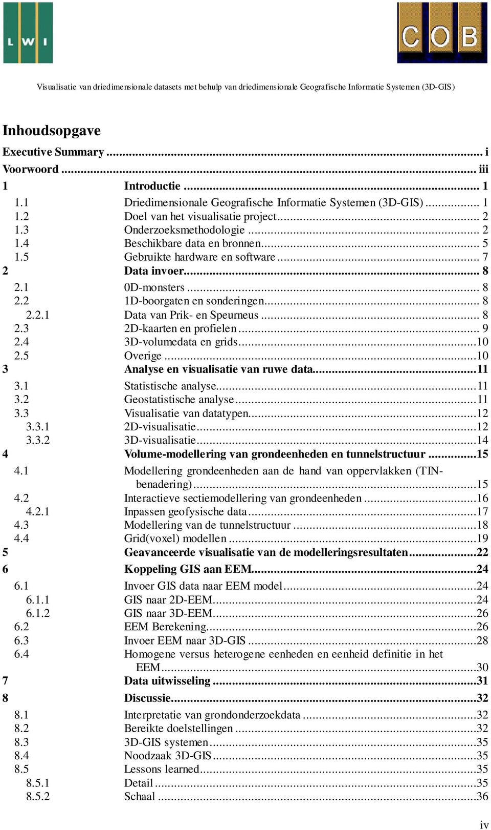 .. 8 2.3 2D-kaarten en profielen... 9 2.4 3D-volumedata en grids...10 2.5 Overige...10 3 Analyse en visualisatie van ruwe data...11 3.1 Statistische analyse...11 3.2 Geostatistische analyse...11 3.3 Visualisatie van datatypen.