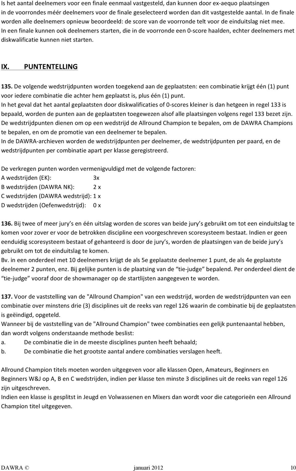 In een finale kunnen ook deelnemers starten, die in de voorronde een 0- score haalden, echter deelnemers met diskwalificatie kunnen niet starten. IX. PUNTENTELLING 135.