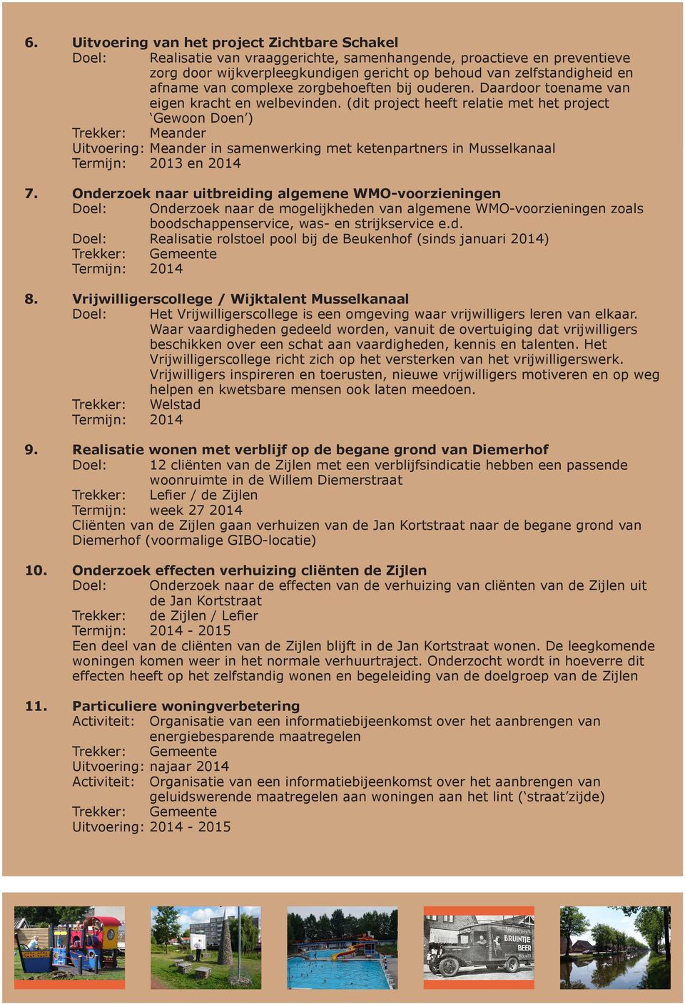 (dit project heeft relatie met het project Gewoon Doen ) Trekker: Meander Uitvoering: Meander in samenwerking met ketenpartners in Musselkanaal Termijn: 2013 en 2014 7.