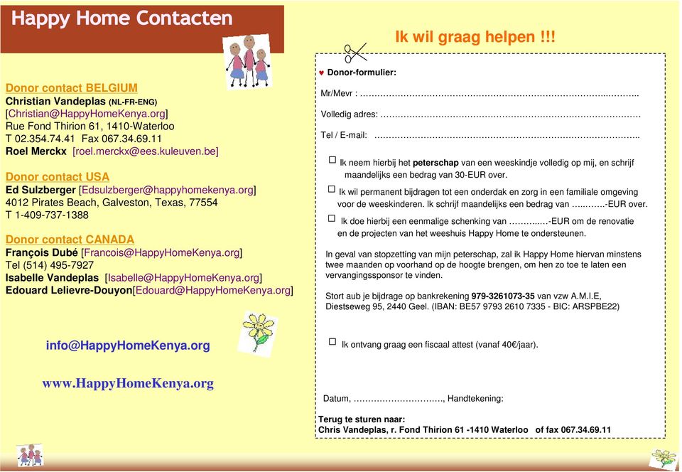 org] 4012 Pirates Beach, Galveston, Texas, 77554 T 1-409-737-1388 Donor contact CANADA François Dubé [Francois@HappyHomeKenya.org] Tel (514) 495-7927 Isabelle Vandeplas [Isabelle@HappyHomeKenya.