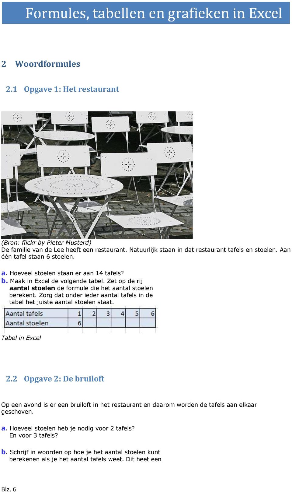 Zorg dat onder ieder aantal tafels in de tabel het juiste aantal stoelen staat. Tabel in Excel 2.
