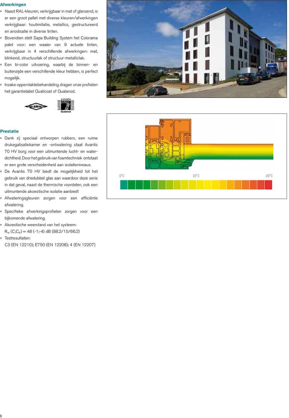 » Bovendien stelt Sapa Building System het Colorama palet voor: een waaier van 9 actuele tinten, verkrijgbaar in 4 verschillende afwerkingen: mat, blinkend, structuurlak of structuur-metalliclak.