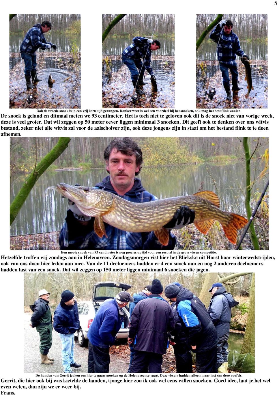 Dit geeft ook te denken over ons witvis bestand, zeker niet alle witvis zal voor de aalscholver zijn, ook deze jongens zijn in staat om het bestand flink te te doen afnemen.