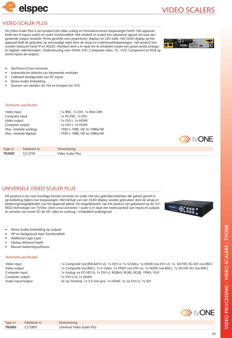 Het OLED display op het apparaat leidt de gebruiker op eenvoudige wijze door de setup en onderhoudstoepassingen. Het product kan worden bestuurd vanaf IP en RS232.