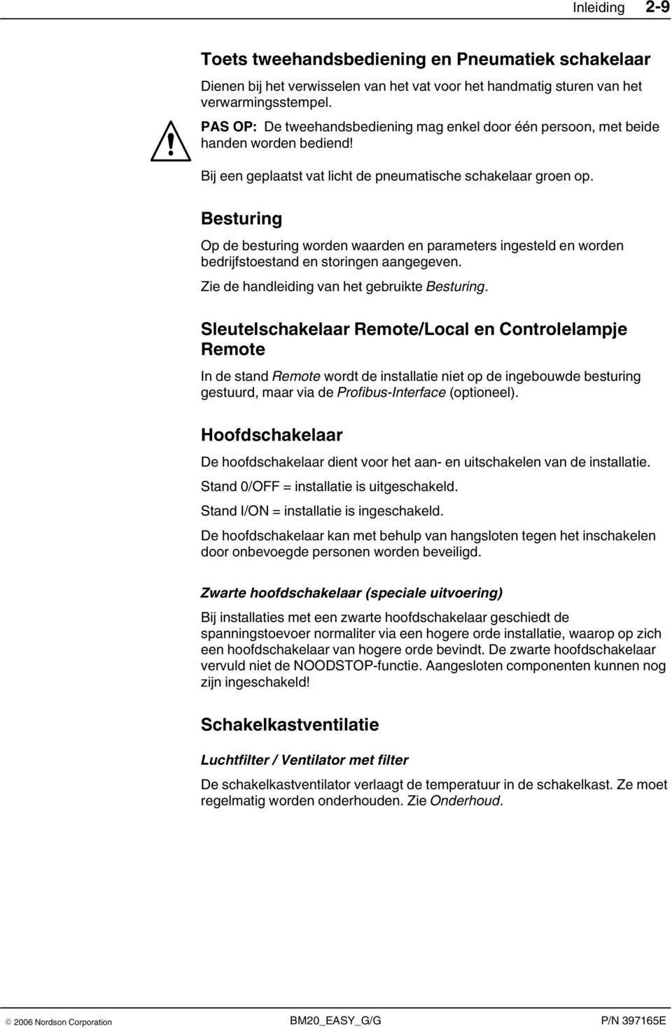 Besturing Op de besturing worden waarden en parameters ingesteld en worden bedrijfstoestand en storingen aangegeven. Zie de handleiding van het gebruikte Besturing.