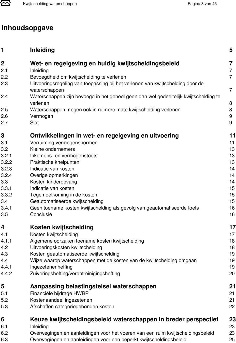 5 Waterschappen mogen ook in ruimere mate kwijtschelding verlenen 8 2.6 Vermogen 9 2.7 Slot 9 3 Ontwikkelingen in wet- en regelgeving en uitvoering 11 3.1 Verruiming vermogensnormen 11 3.