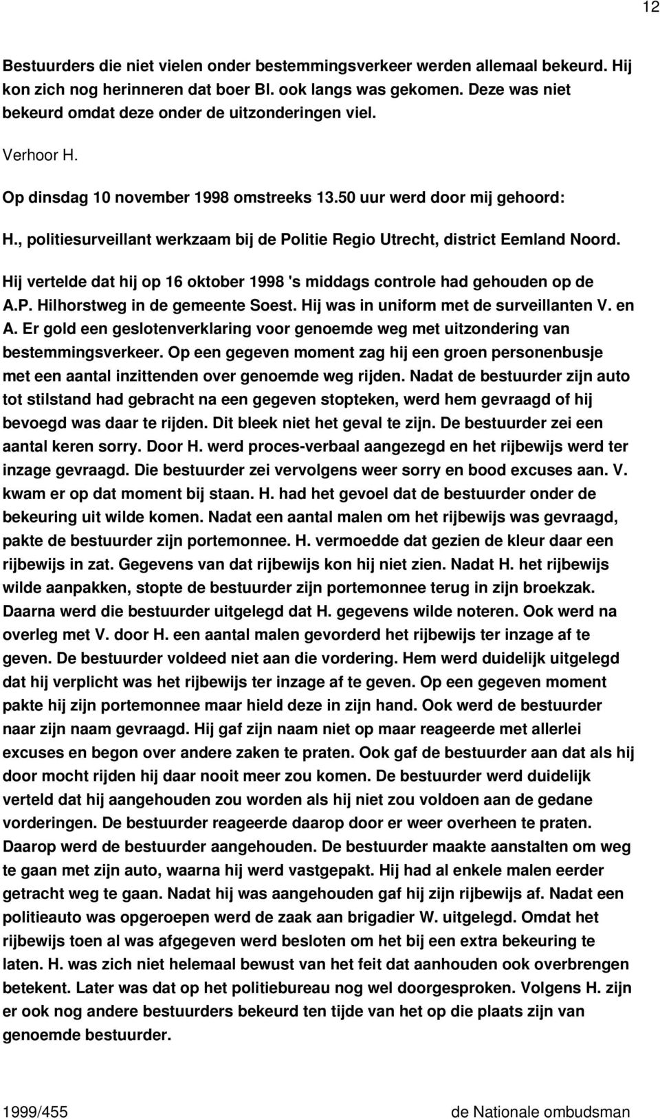 , politiesurveillant werkzaam bij de Politie Regio Utrecht, district Eemland Noord. Hij vertelde dat hij op 16 oktober 1998 's middags controle had gehouden op de A.P. Hilhorstweg in de gemeente Soest.