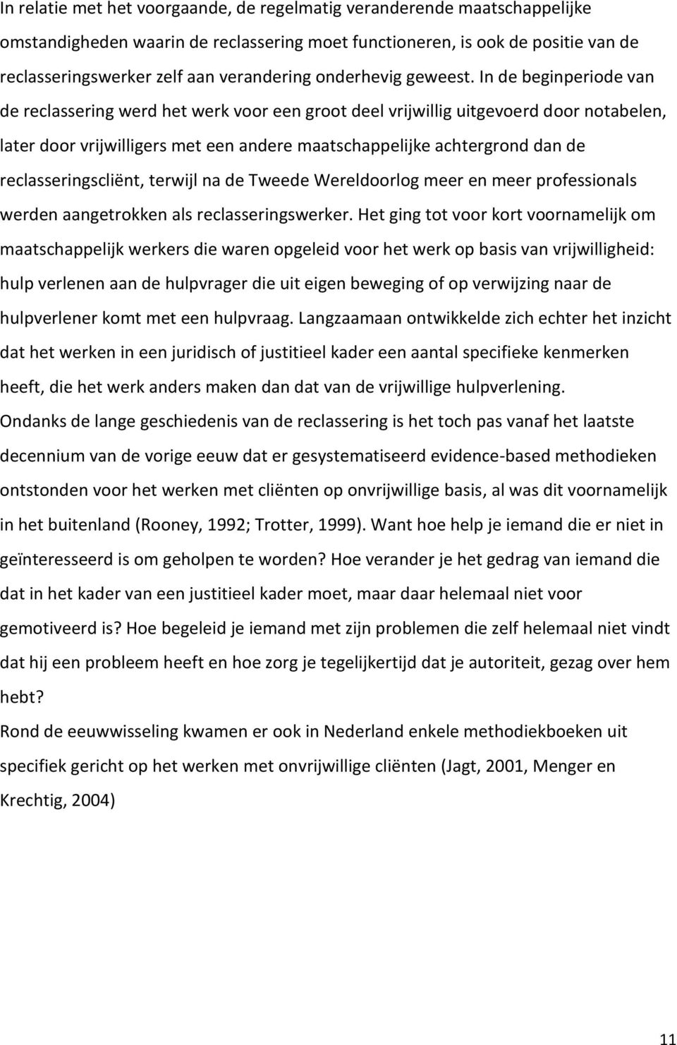 In de beginperiode van de reclassering werd het werk voor een groot deel vrijwillig uitgevoerd door notabelen, later door vrijwilligers met een andere maatschappelijke achtergrond dan de