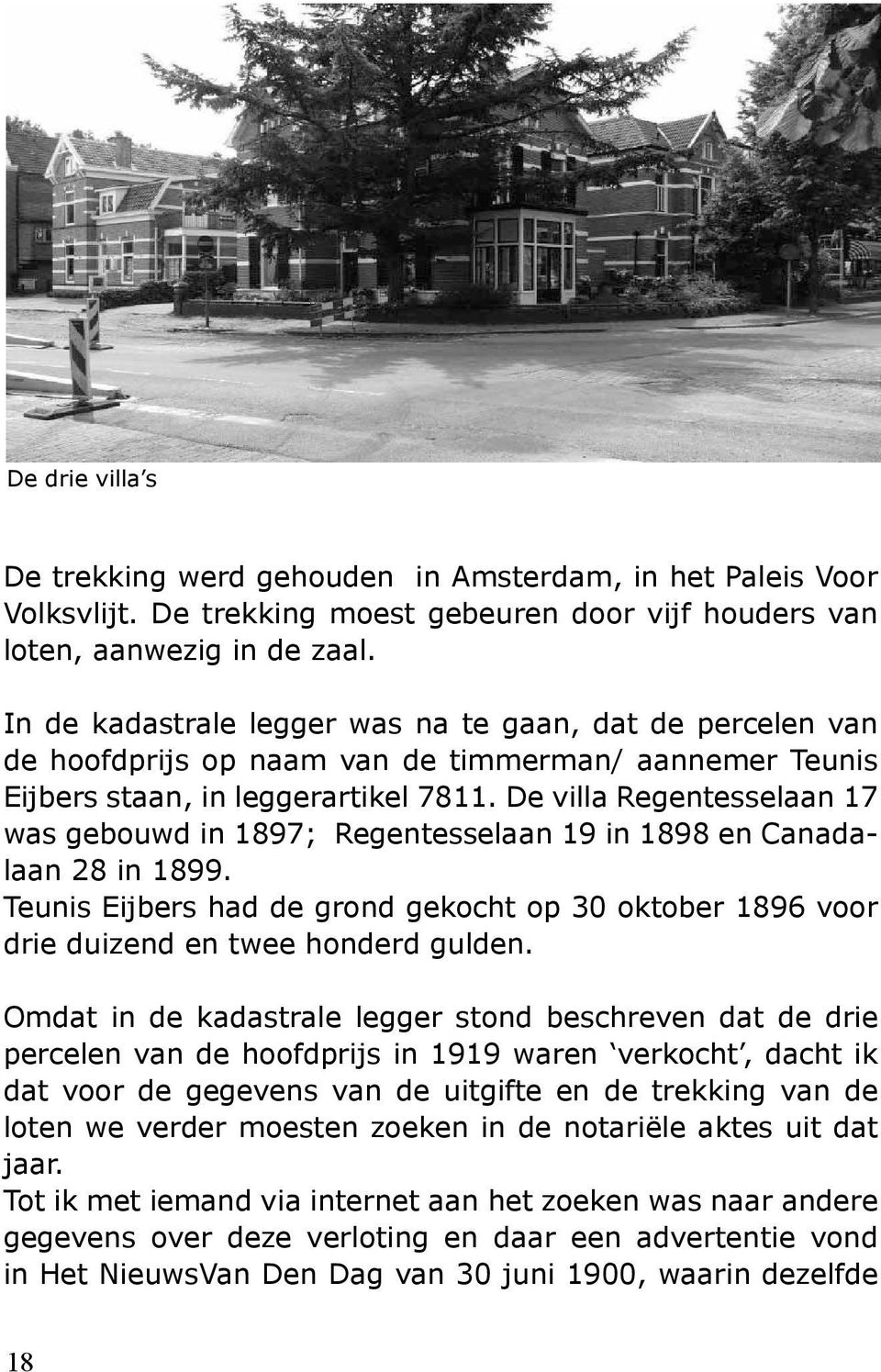 De villa Regentesselaan 17 was gebouwd in 1897; Regentesselaan 19 in 1898 en Canadalaan 28 in 1899. Teunis Eijbers had de grond gekocht op 30 oktober 1896 voor drie duizend en twee honderd gulden.