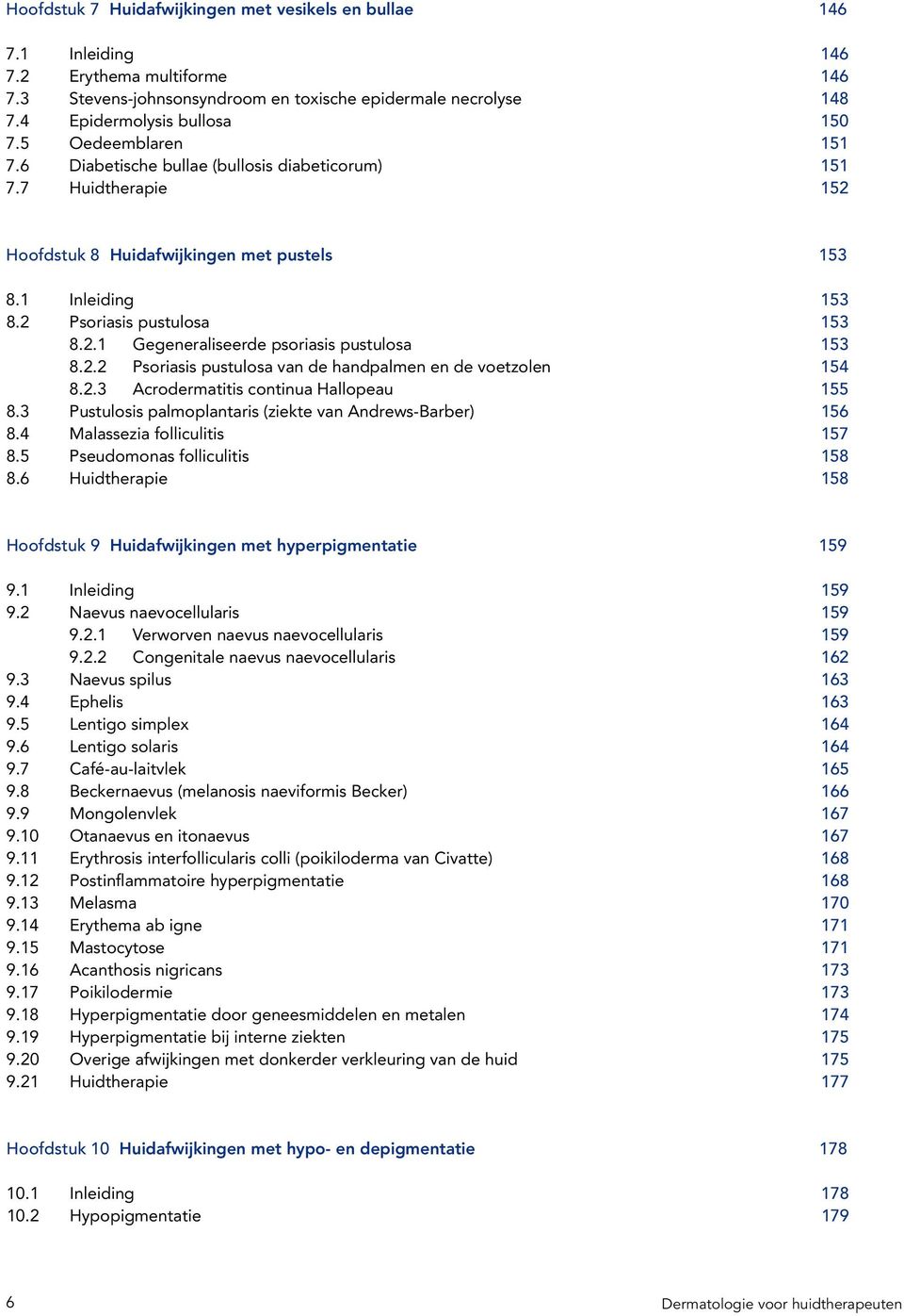 2.2 Psoriasis pustulosa van de handpalmen en de voetzolen 154 8.2.3 Acrodermatitis continua Hallopeau 155 8.3 Pustulosis palmoplantaris (ziekte van Andrews-Barber) 156 8.