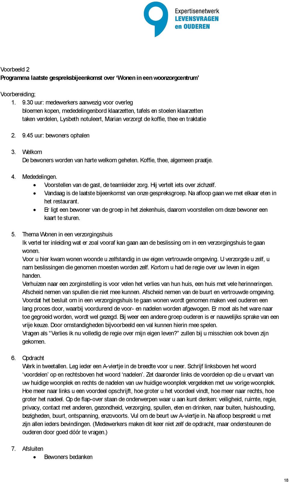 9.45 uur: bewoners ophalen 3. Welkom De bewoners worden van harte welkom geheten. Koffie, thee, algemeen praatje. 4. Mededelingen. Voorstellen van de gast, de teamleider zorg.