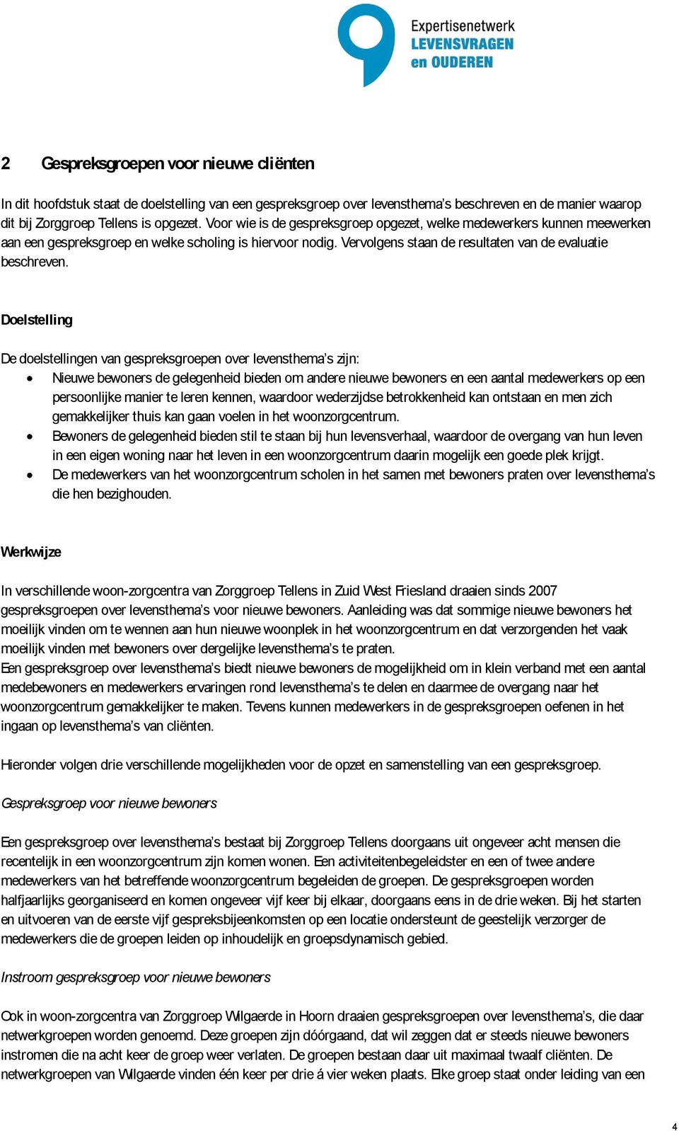 Doelstelling De doelstellingen van gespreksgroepen over levensthema s zijn: Nieuwe bewoners de gelegenheid bieden om andere nieuwe bewoners en een aantal medewerkers op een persoonlijke manier te