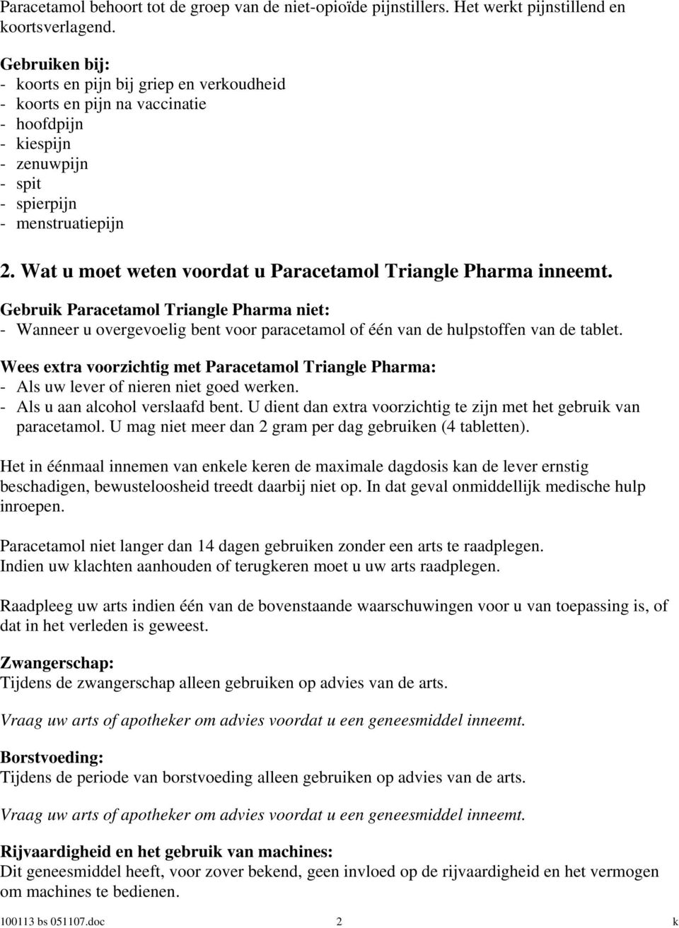 Wat u moet weten voordat u Paracetamol Triangle Pharma inneemt. Gebruik Paracetamol Triangle Pharma niet: - Wanneer u overgevoelig bent voor paracetamol of één van de hulpstoffen van de tablet.