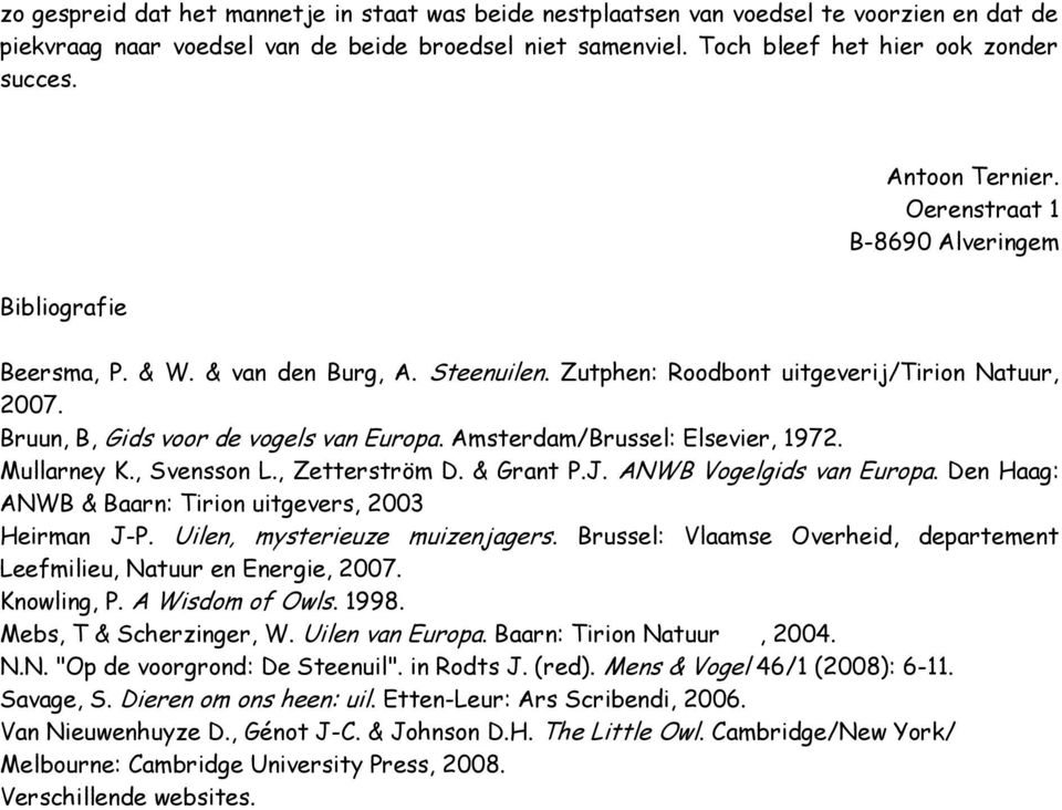 Amsterdam/Brussel: Elsevier, 1972. Mullarney K., Svensson L., Zetterström D. & Grant P.J. ANWB Vogelgids van Europa. Den Haag: ANWB & Baarn: Tirion uitgevers, 2003 Heirman J-P.