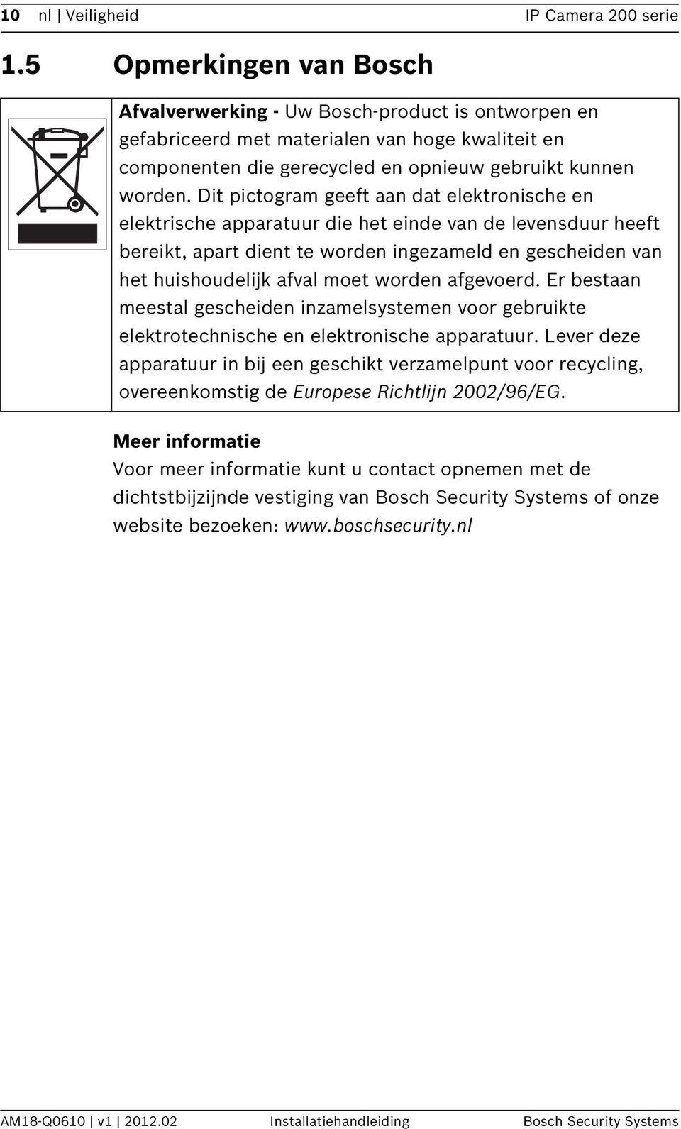 Dit pictogram geeft aan dat elektronische en elektrische apparatuur die het einde van de levensduur heeft bereikt, apart dient te worden ingezameld en gescheiden van het huishoudelijk afval moet