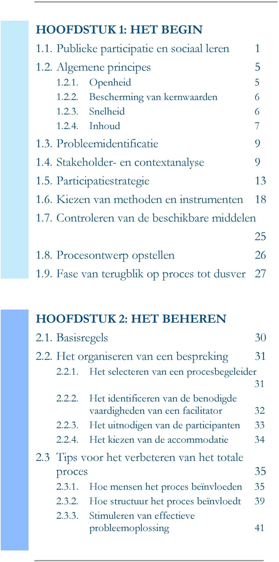 1. Basisregels 30 2.2. Het organiseren van een bespreking 31 2.2.1. Het selecteren van een procesbegeleider 31 2.2.2. Het identificeren van de benodigde vaardigheden van een facilitator 32 2.2.3. Het uitnodigen van de participanten 33 2.