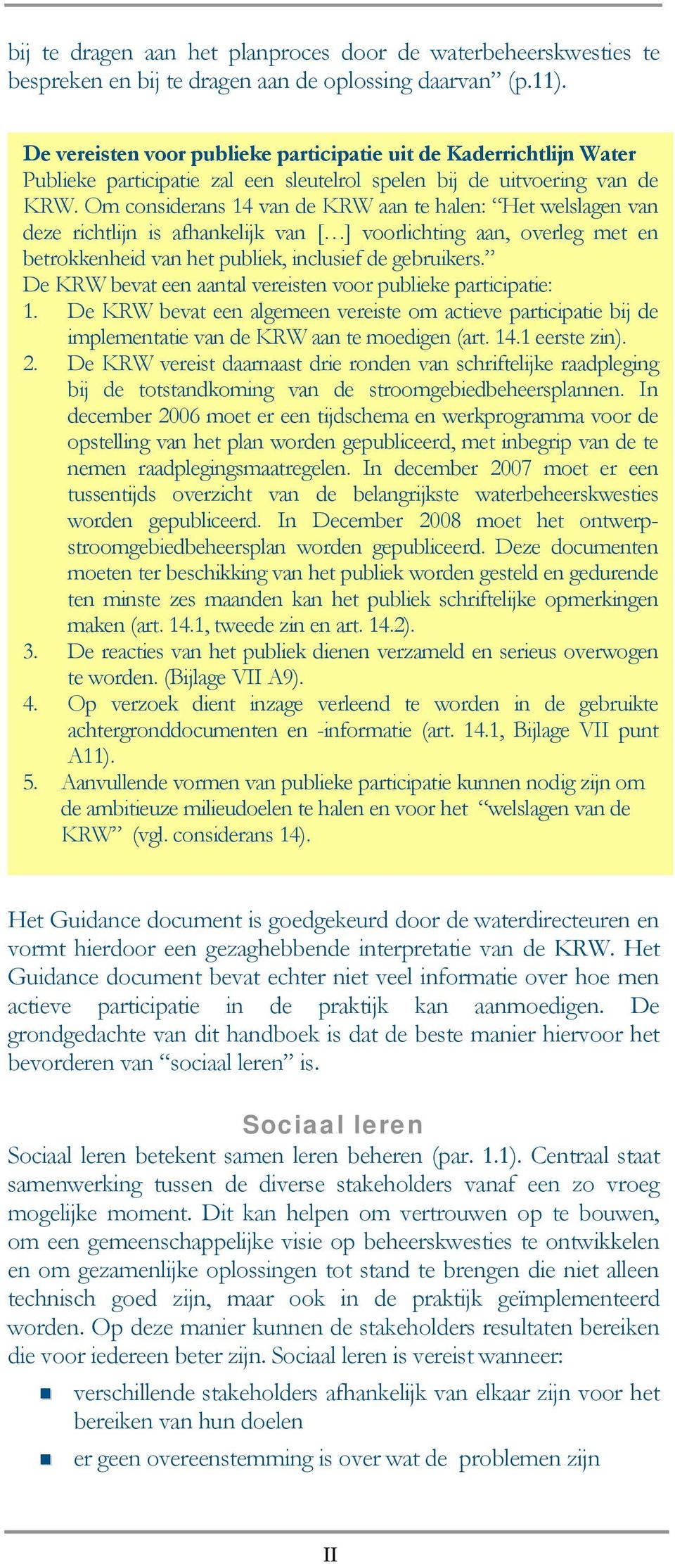 Om considerans 14 van de KRW aan te halen: Het welslagen van deze richtlijn is afhankelijk van [ ] voorlichting aan, overleg met en betrokkenheid van het publiek, inclusief de gebruikers.