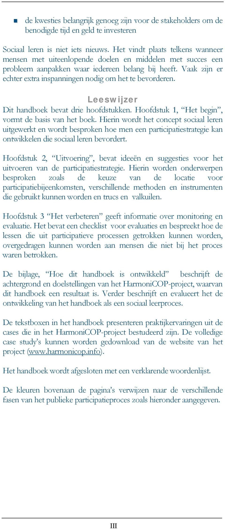 Vaak zijn er echter extra inspanningen nodig om het te bevorderen. Leeswijzer Dit handboek bevat drie hoofdstukken. Hoofdstuk 1, Het begin, vormt de basis van het boek.