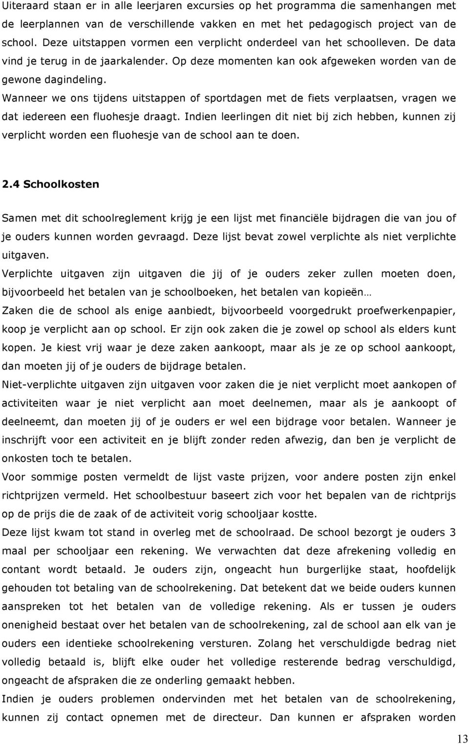 Wanneer we ons tijdens uitstappen of sportdagen met de fiets verplaatsen, vragen we dat iedereen een fluohesje draagt.