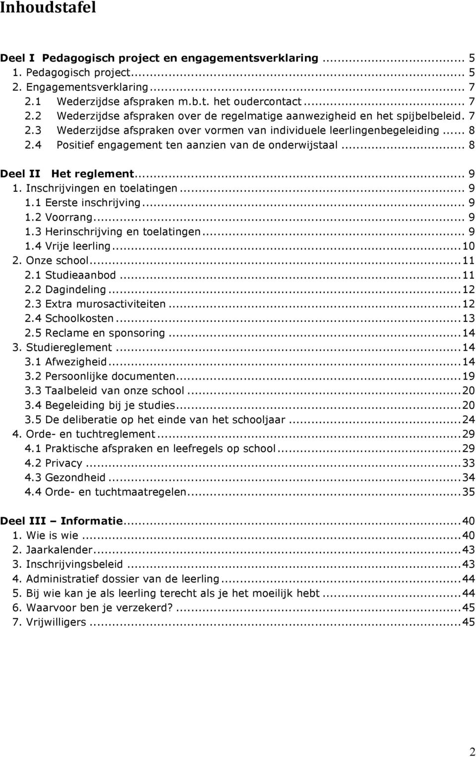 .. 8 2.4 Positief engagement ten aanzien van de onderwijstaal... 8 Deel II Het reglement... 9 1. Inschrijvingen en toelatingen... 9 1.1 Eerste inschrijving... 9 1.2 Voorrang... 9 1.3 Herinschrijving en toelatingen.